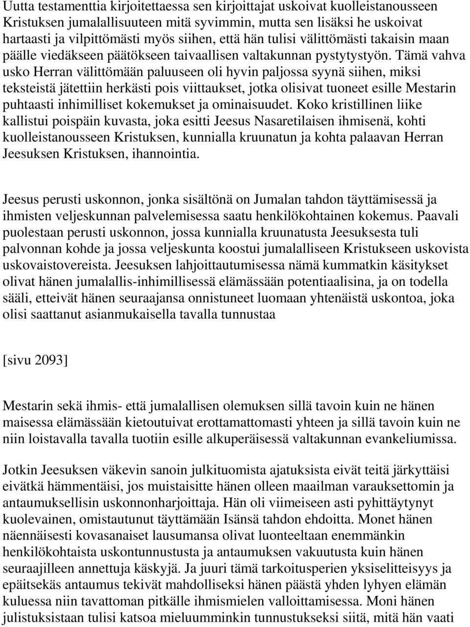 Tämä vahva usko Herran välittömään paluuseen oli hyvin paljossa syynä siihen, miksi teksteistä jätettiin herkästi pois viittaukset, jotka olisivat tuoneet esille Mestarin puhtaasti inhimilliset