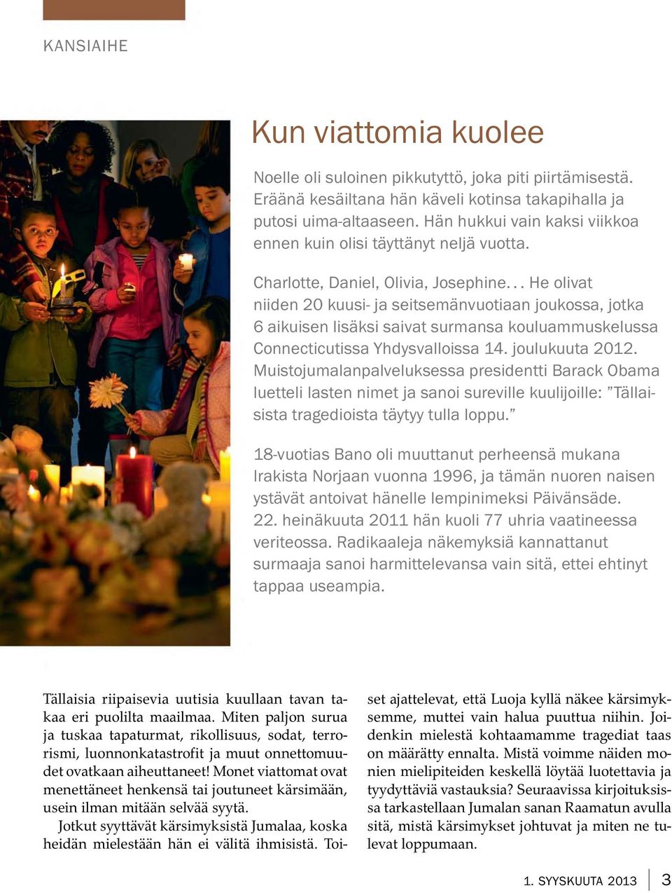 .. He olivat niiden 20 kuusi- ja seitsemanvuotiaan joukossa, jotka 6 aikuisen lisaksi saivat surmansa kouluammuskelussa Connecticutissa Yhdysvalloissa 14. joulukuuta 2012.