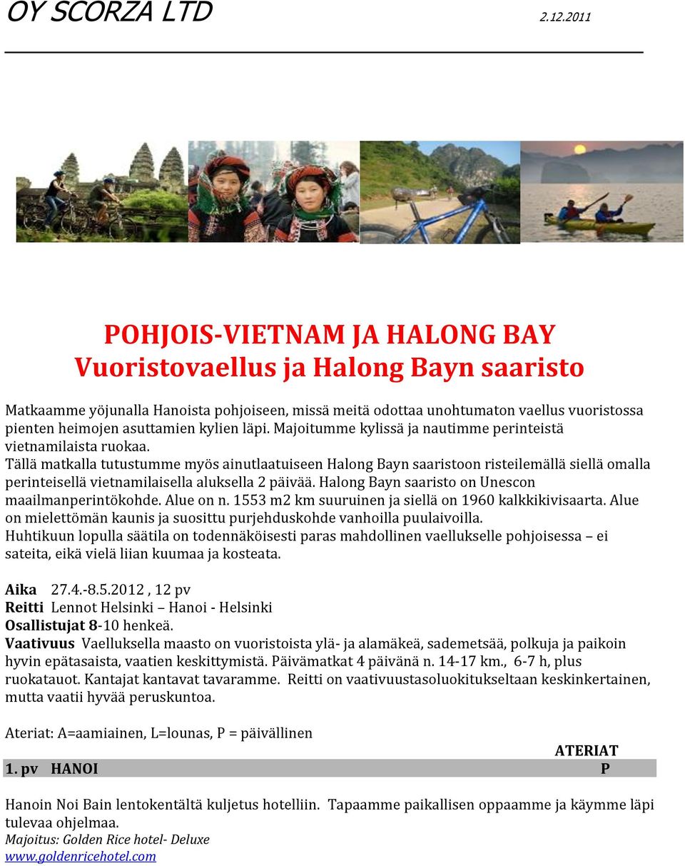 Tällä matkalla tutustumme myös ainutlaatuiseen Halong Bayn saaristoon risteilemällä siellä omalla perinteisellä vietnamilaisella aluksella 2 päivää.