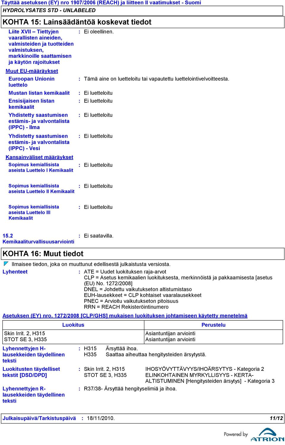 saastumisen estämis ja valvontalista (IPPC) Ilma Yhdistetty saastumisen estämis ja valvontalista (IPPC) Vesi Kansainväliset määräykset Sopimus kemiallisista aseista Luettelo I Kemikaalit Ei