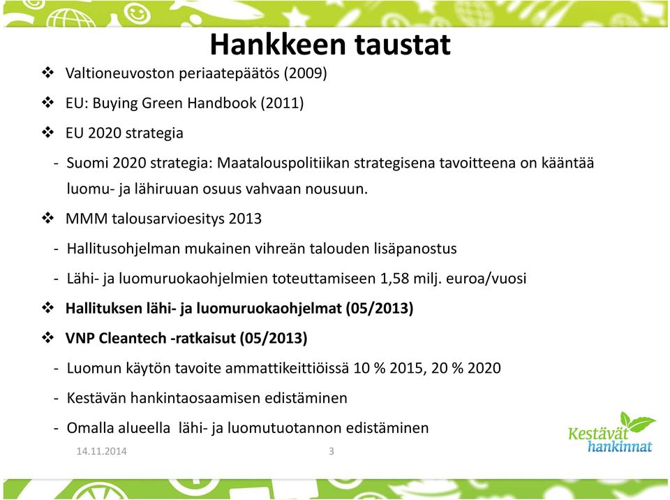 MMM talousarvioesitys 2013 Hallitusohjelman mukainen vihreän talouden lisäpanostus Lähi ja luomuruokaohjelmien toteuttamiseen 1,58 milj.