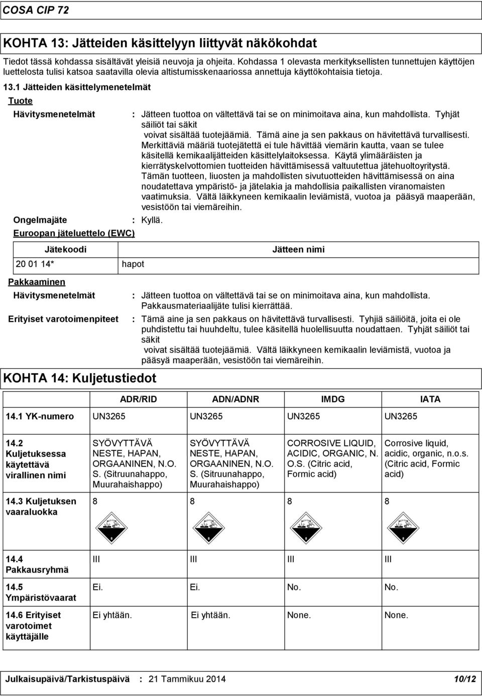 1 Jätteiden käsittelymenetelmät Tuote Hävitysmenetelmät Jätteen tuottoa on vältettävä tai se on minimoitava aina, kun mahdollista. Tyhjät säiliöt tai säkit voivat sisältää tuotejäämiä.