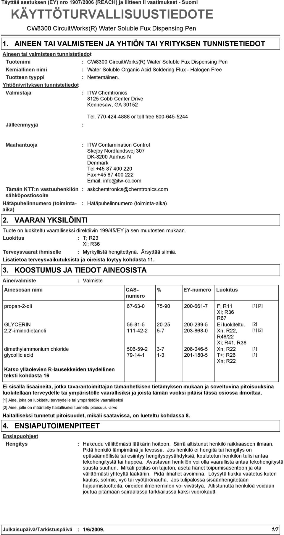 valmisteen tunnistetiedot Tuotteen tyyppi Yhtiön/yrityksen tunnistetiedot CW8300 CircuitWorks(R) Water Soluble Fux Dispensing Pen Water Soluble Organic Acid Soldering Flux Halogen Free Nestemäinen.