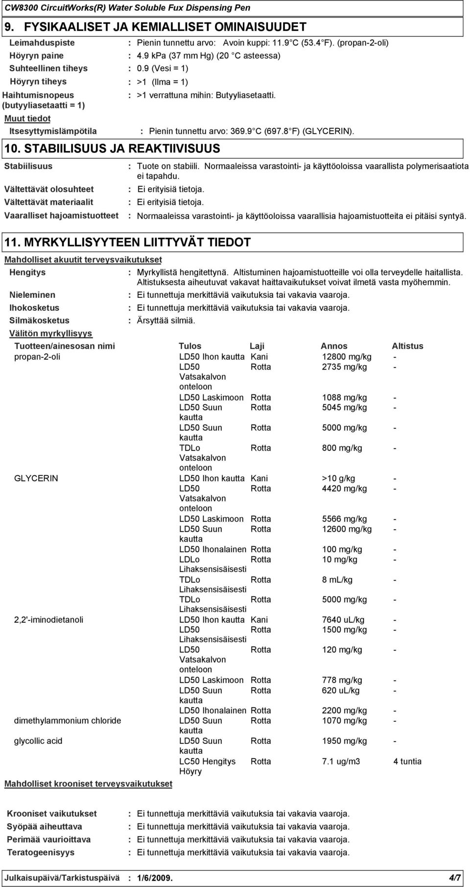9 kpa (37 mm Hg) (20 C asteessa) 0.9 (Vesi = 1) >1 (Ilma = 1) >1 verrattuna mihin Butyyliasetaatti. Pienin tunnettu arvo 369.9 C (697.8 F) (GLYCERIN). Tuote on stabiili.
