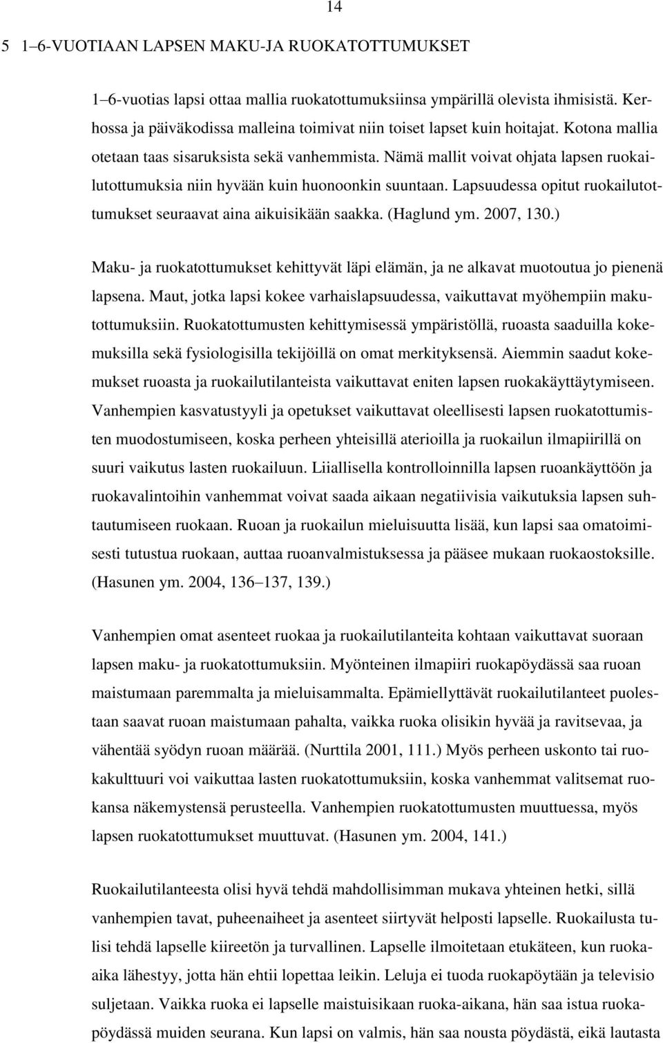 Nämä mallit voivat ohjata lapsen ruokailutottumuksia niin hyvään kuin huonoonkin suuntaan. Lapsuudessa opitut ruokailutottumukset seuraavat aina aikuisikään saakka. (Haglund ym. 2007, 130.