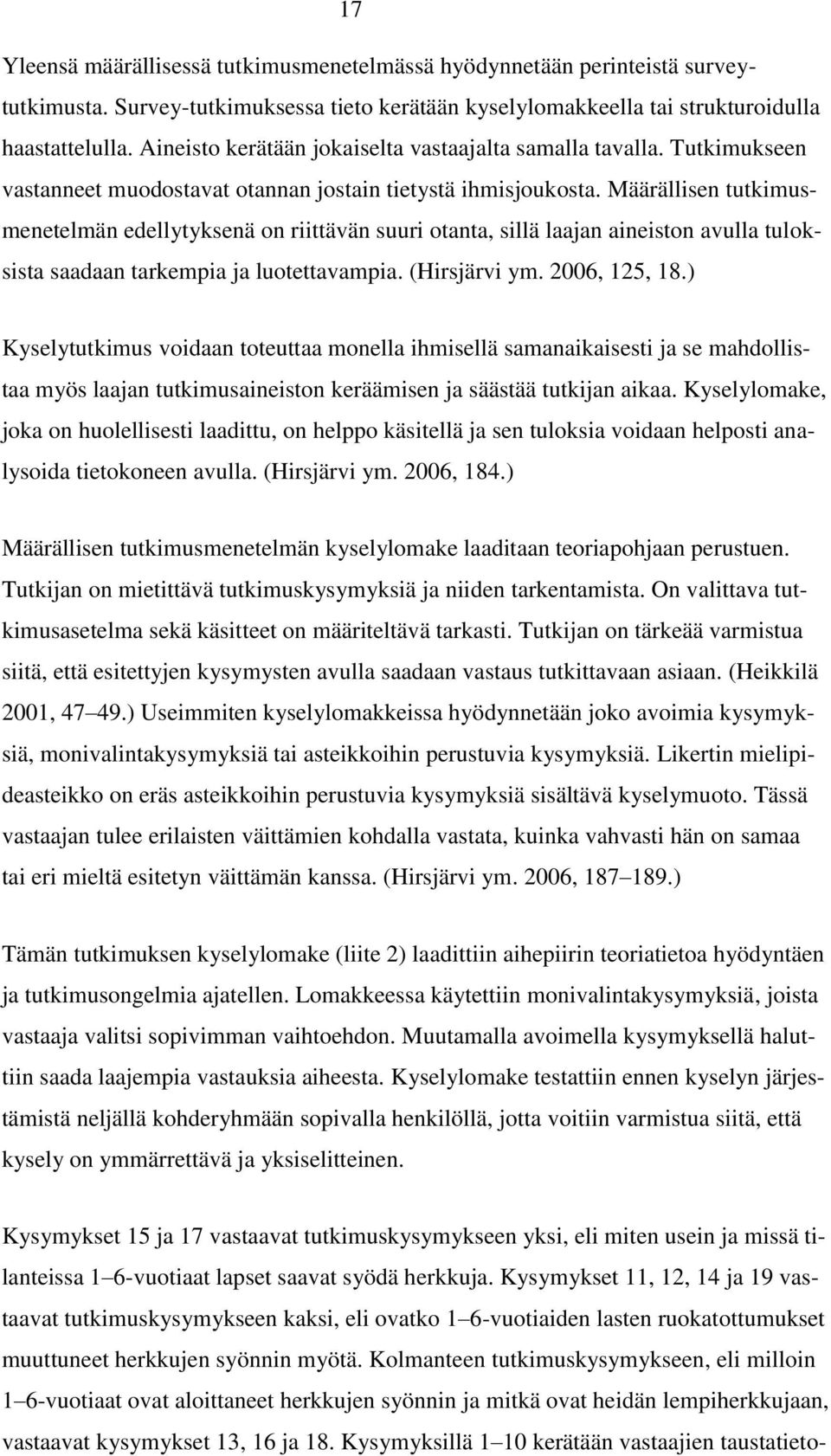 Määrällisen tutkimusmenetelmän edellytyksenä on riittävän suuri otanta, sillä laajan aineiston avulla tuloksista saadaan tarkempia ja luotettavampia. (Hirsjärvi ym. 2006, 125, 18.