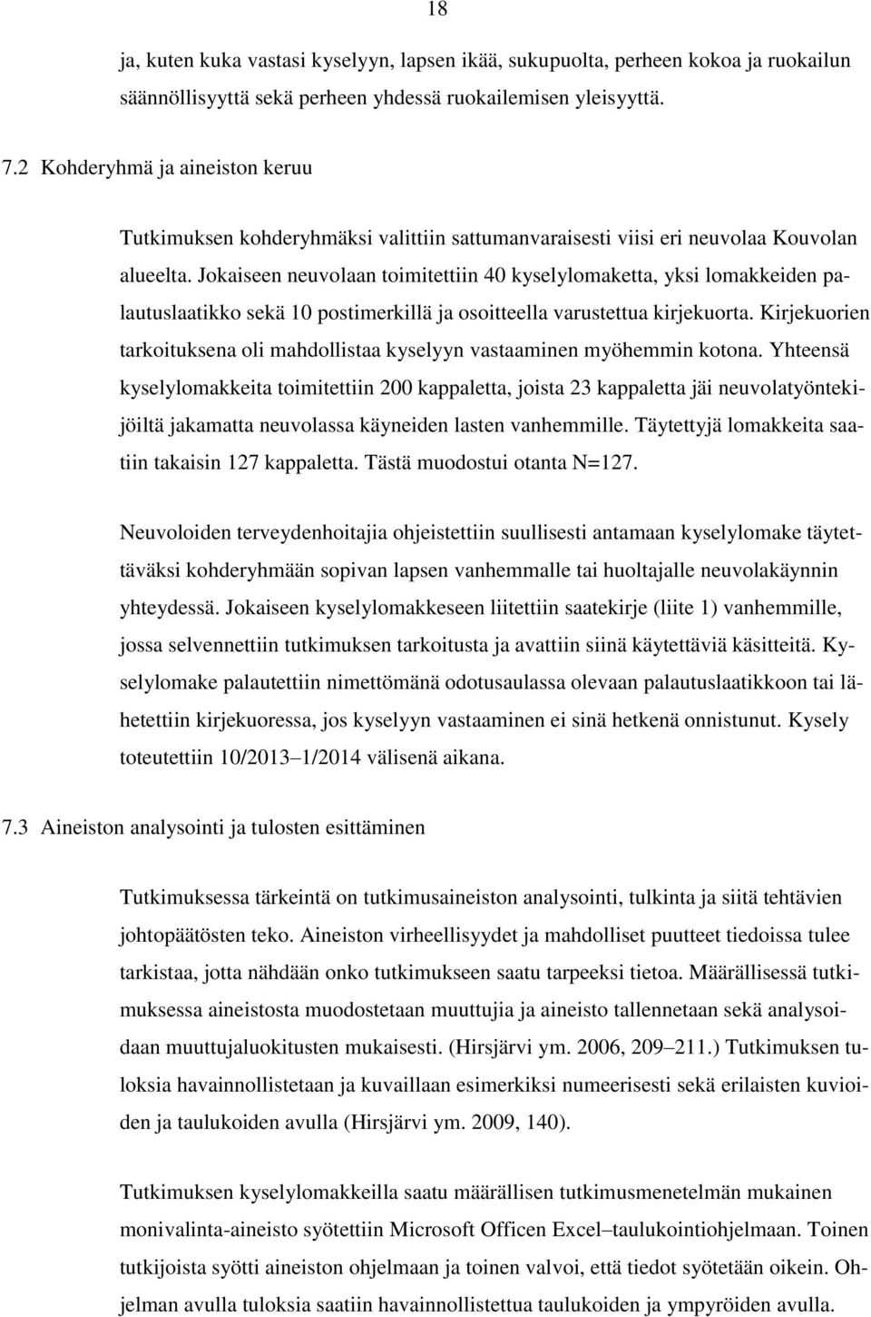 Jokaiseen neuvolaan toimitettiin 40 kyselylomaketta, yksi lomakkeiden palautuslaatikko sekä 10 postimerkillä ja osoitteella varustettua kirjekuorta.