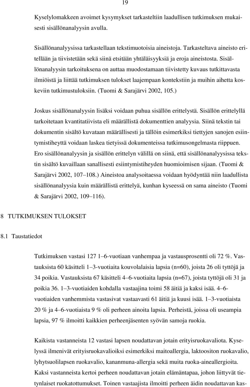 Sisällönanalyysin tarkoituksena on auttaa muodostamaan tiivistetty kuvaus tutkittavasta ilmiöistä ja liittää tutkimuksen tulokset laajempaan kontekstiin ja muihin aihetta koskeviin tutkimustuloksiin.