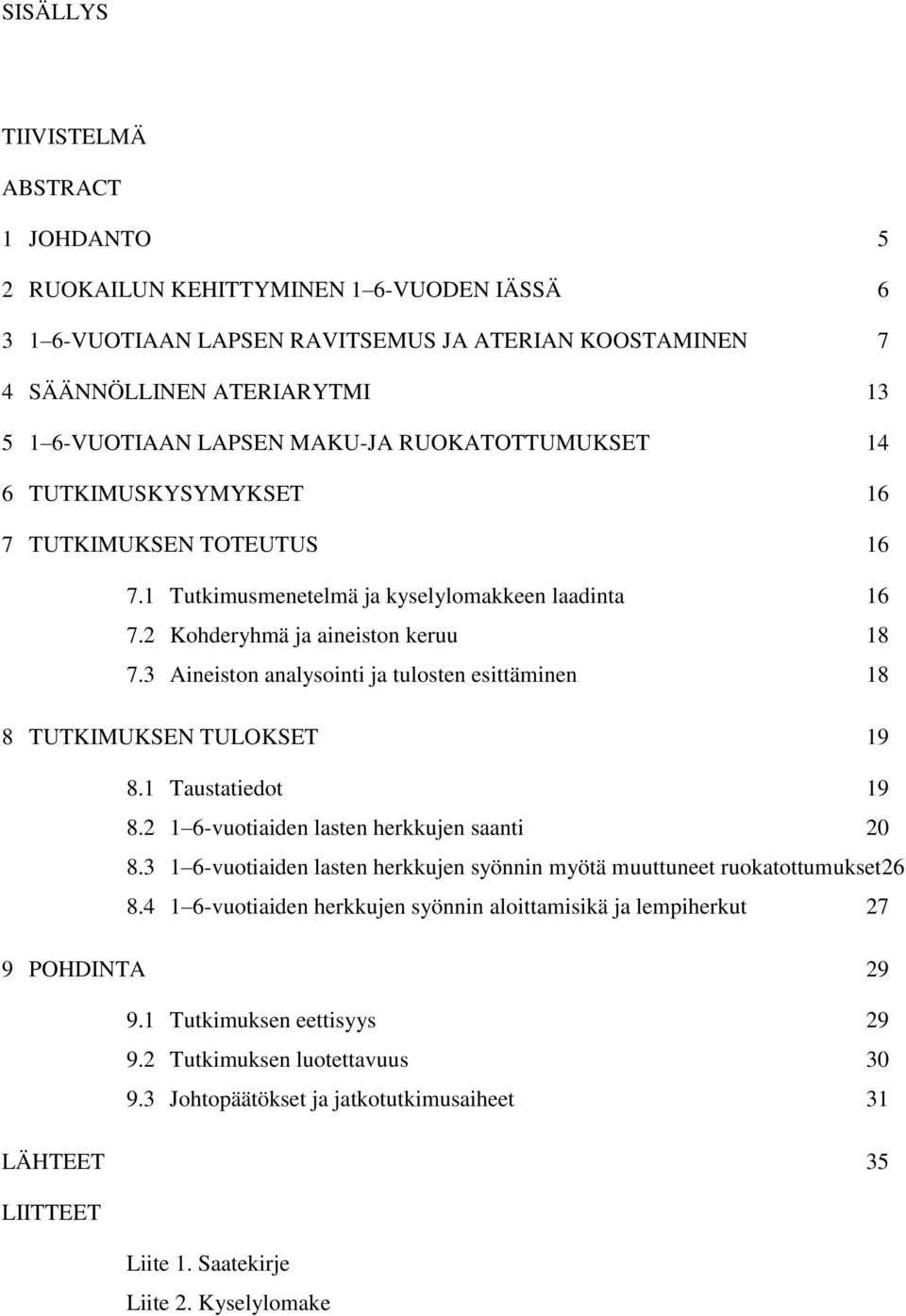 3 Aineiston analysointi ja tulosten esittäminen 18 8 TUTKIMUKSEN TULOKSET 19 8.1 Taustatiedot 19 8.2 1 6-vuotiaiden lasten herkkujen saanti 20 8.