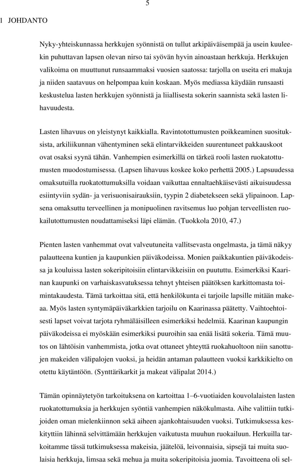 Myös mediassa käydään runsaasti keskustelua lasten herkkujen syönnistä ja liiallisesta sokerin saannista sekä lasten lihavuudesta. Lasten lihavuus on yleistynyt kaikkialla.