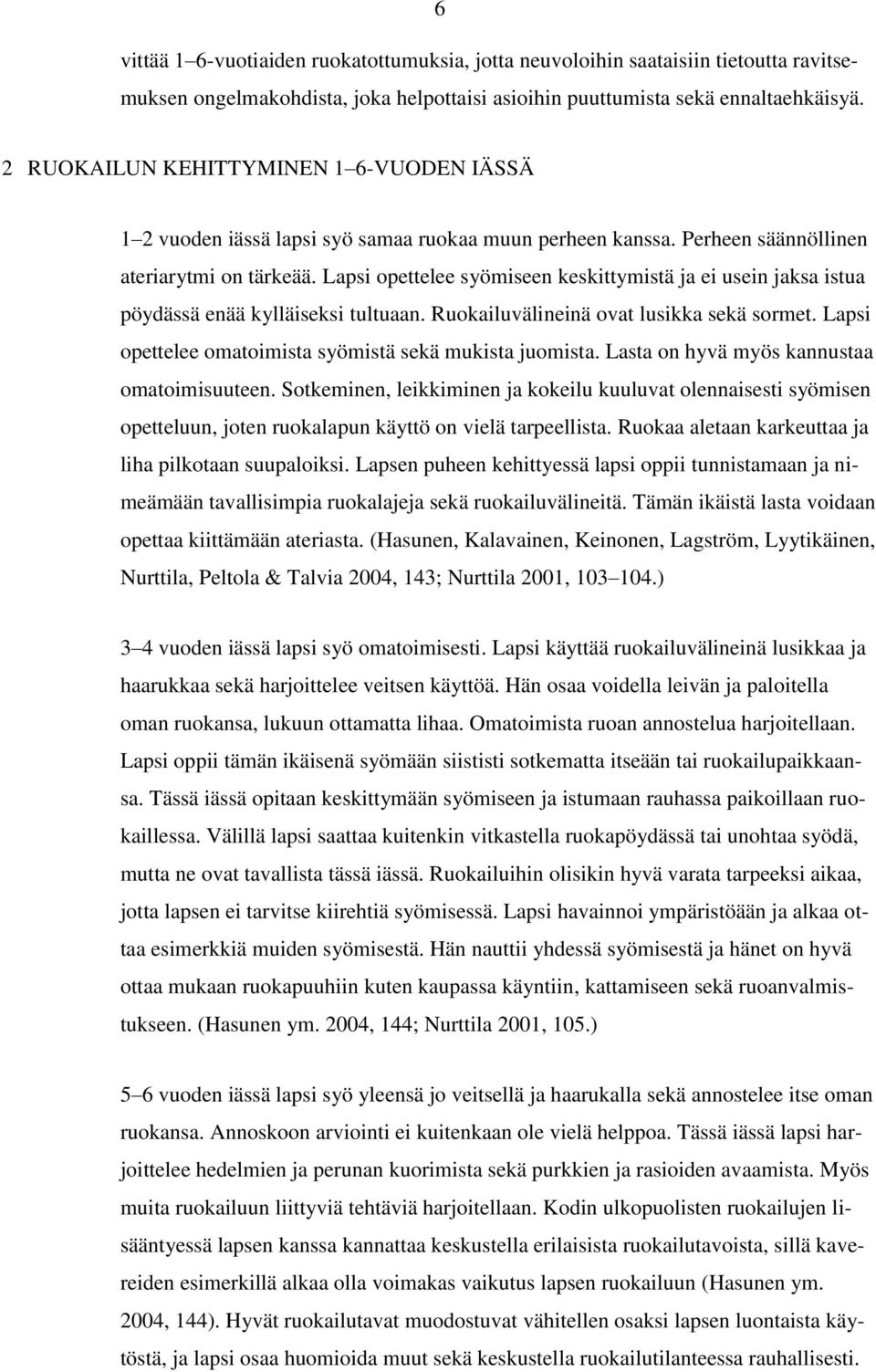 Lapsi opettelee syömiseen keskittymistä ja ei usein jaksa istua pöydässä enää kylläiseksi tultuaan. Ruokailuvälineinä ovat lusikka sekä sormet.