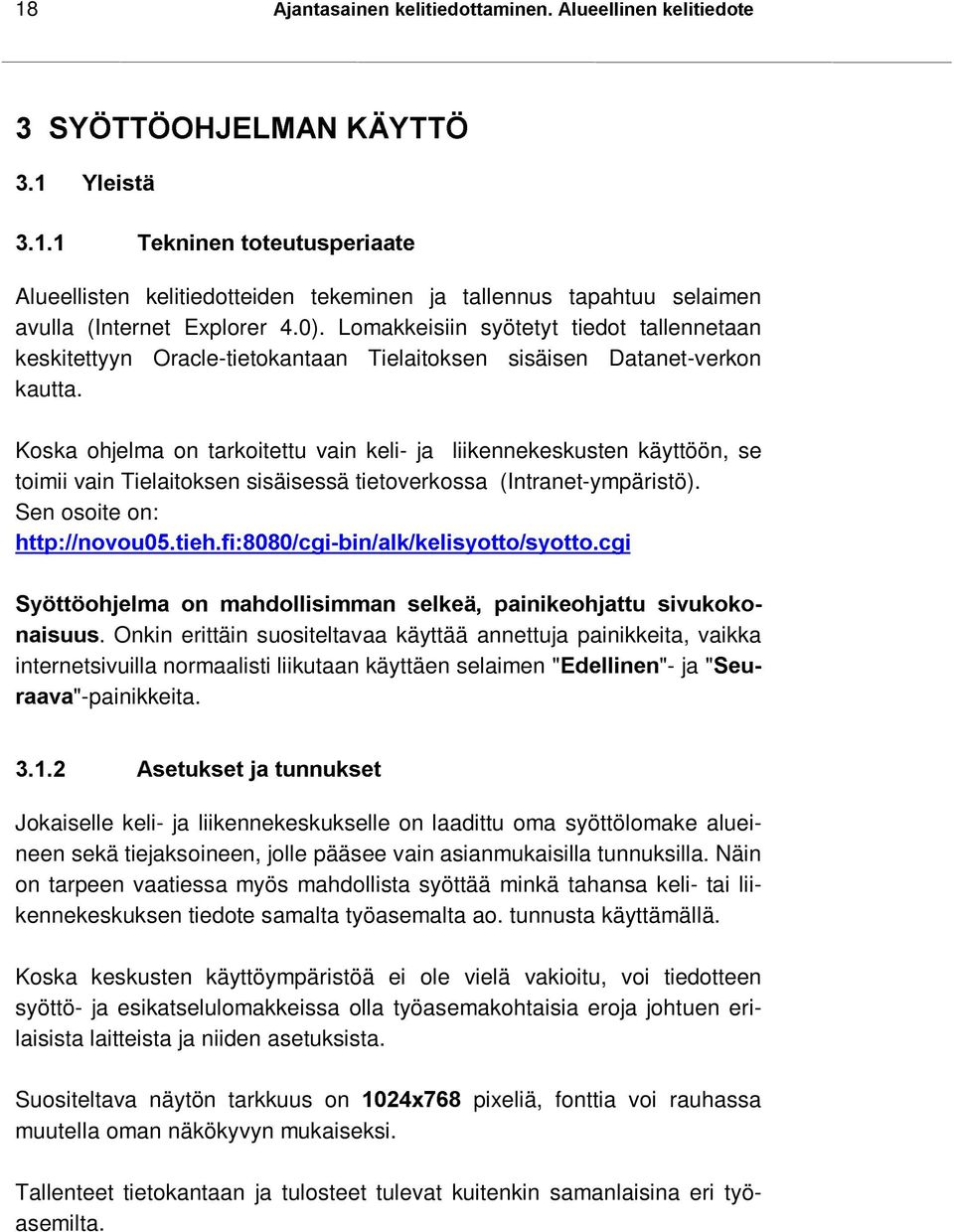 Lomakkeisiin syötetyt tiedot tallennetaan keskitettyyn Oracle-tietokantaan Tielaitoksen sisäisen Datanet-verkon kautta.