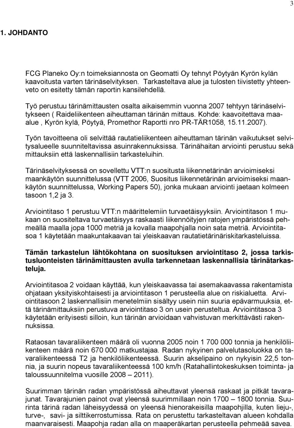 Työ perustuu tärinämittausten osalta aikaisemmin vuonna 2007 tehtyyn tärinäselvitykseen ( Raideliikenteen aiheuttaman tärinän mittaus.