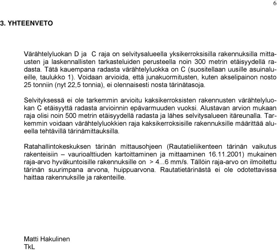 Voidaan arvioida, että junakuormitusten, kuten akselipainon nosto 25 tonniin (nyt 22,5 tonnia), ei olennaisesti nosta tärinätasoja.