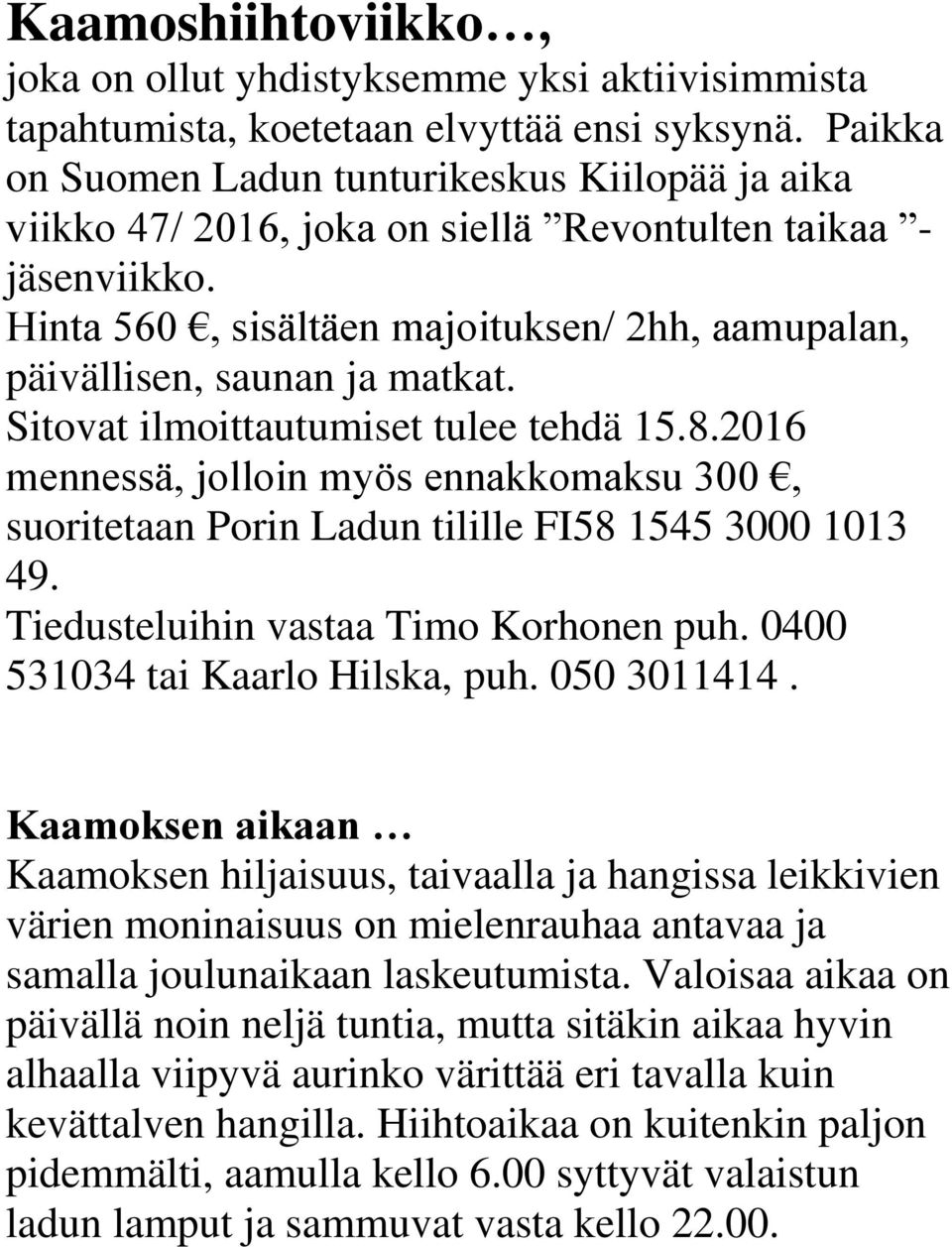 Sitovat ilmoittautumiset tulee tehdä 15.8.2016 mennessä, jolloin myös ennakkomaksu 300, suoritetaan Porin Ladun tilille FI58 1545 3000 1013 49. Tiedusteluihin vastaa Timo Korhonen puh.