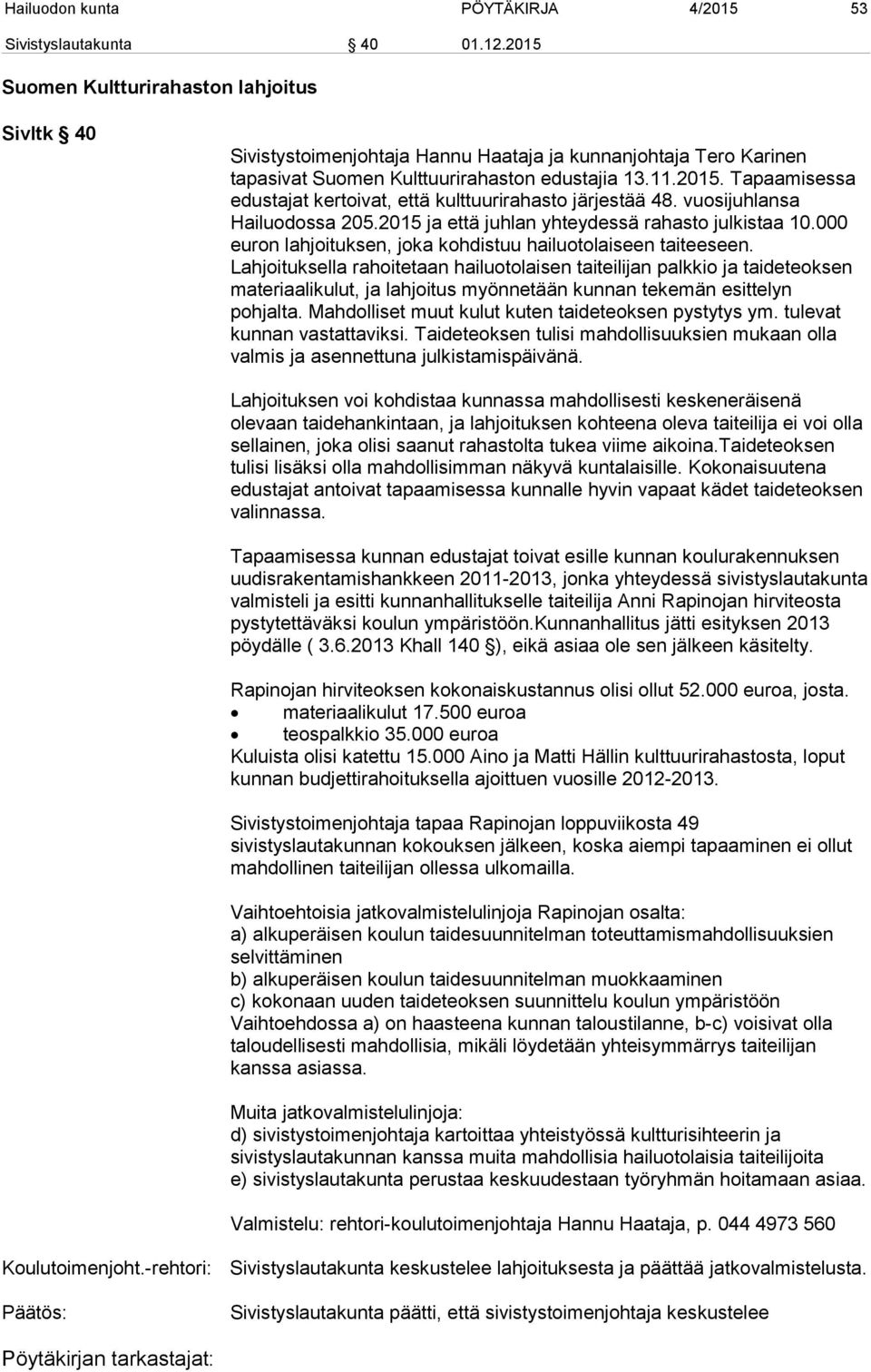 vuosijuhlansa Hailuodossa 205.2015 ja että juhlan yhteydessä rahasto julkistaa 10.000 euron lahjoituksen, joka kohdistuu hailuotolaiseen taiteeseen.