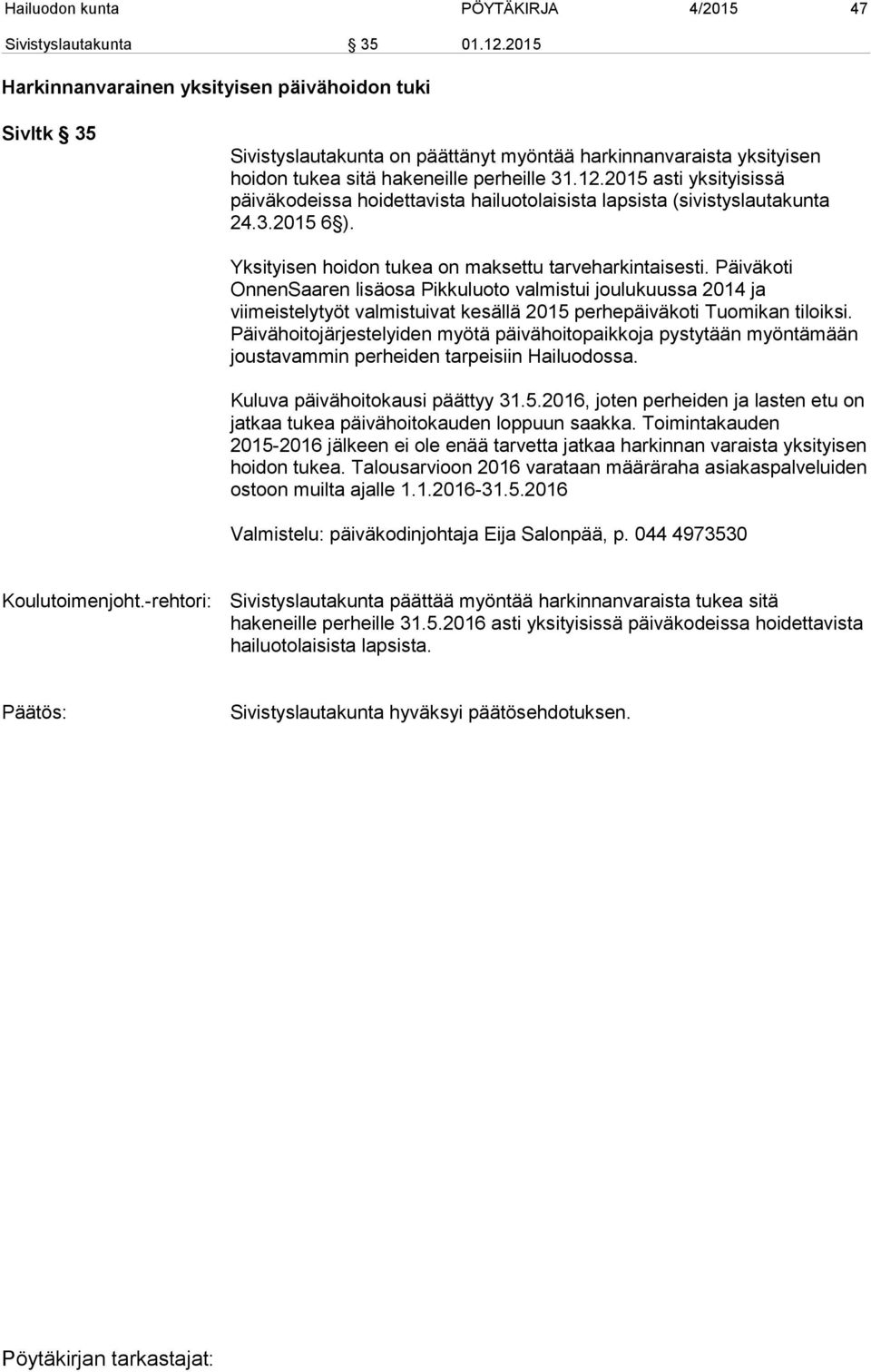 2015 asti yksityisissä päiväkodeissa hoidettavista hailuotolaisista lapsista (sivistyslautakunta 24.3.2015 6 ). Yksityisen hoidon tukea on maksettu tarveharkintaisesti.