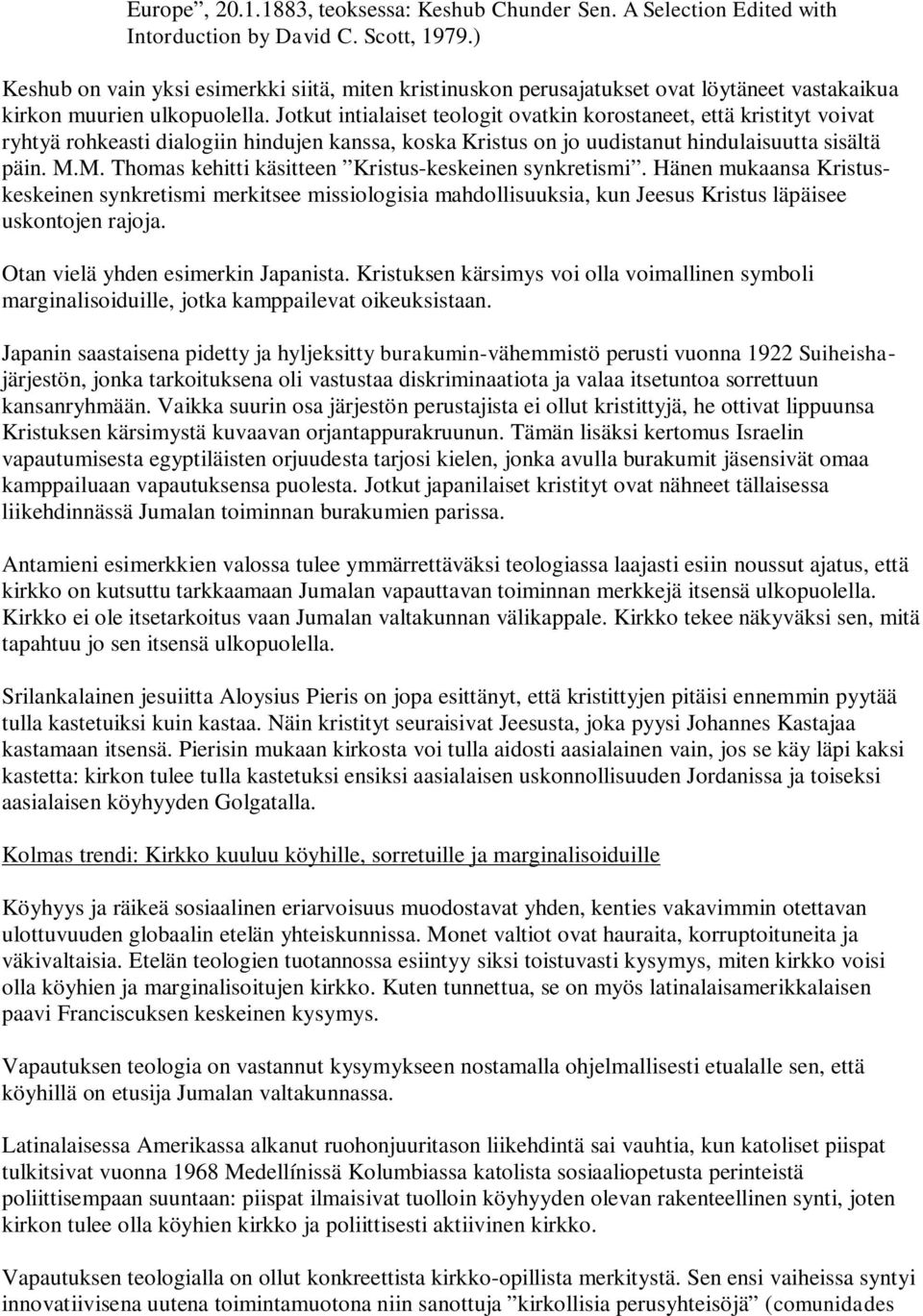 Jotkut intialaiset teologit ovatkin korostaneet, että kristityt voivat ryhtyä rohkeasti dialogiin hindujen kanssa, koska Kristus on jo uudistanut hindulaisuutta sisältä päin. M.