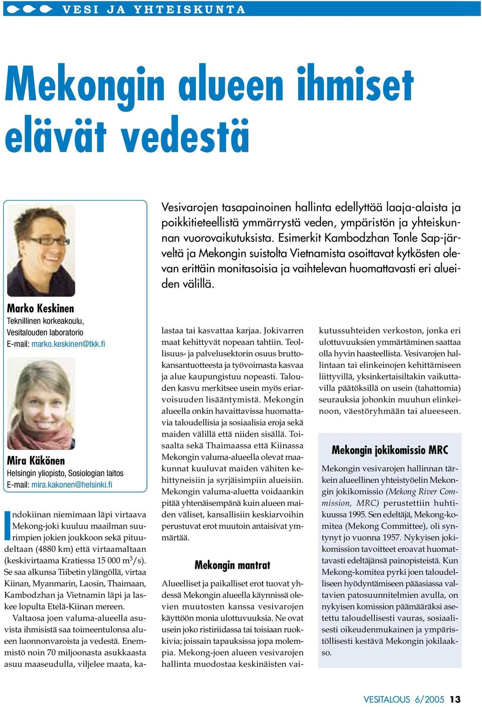 Marko Keskinen Teknillinen korkeakoulu, Vesitalouden laboratorio E-mail: marko.keskinen@tkk.fi Mira Käkönen Helsingin yliopisto, Sosiologian laitos E-mail: mira.kakonen@helsinki.