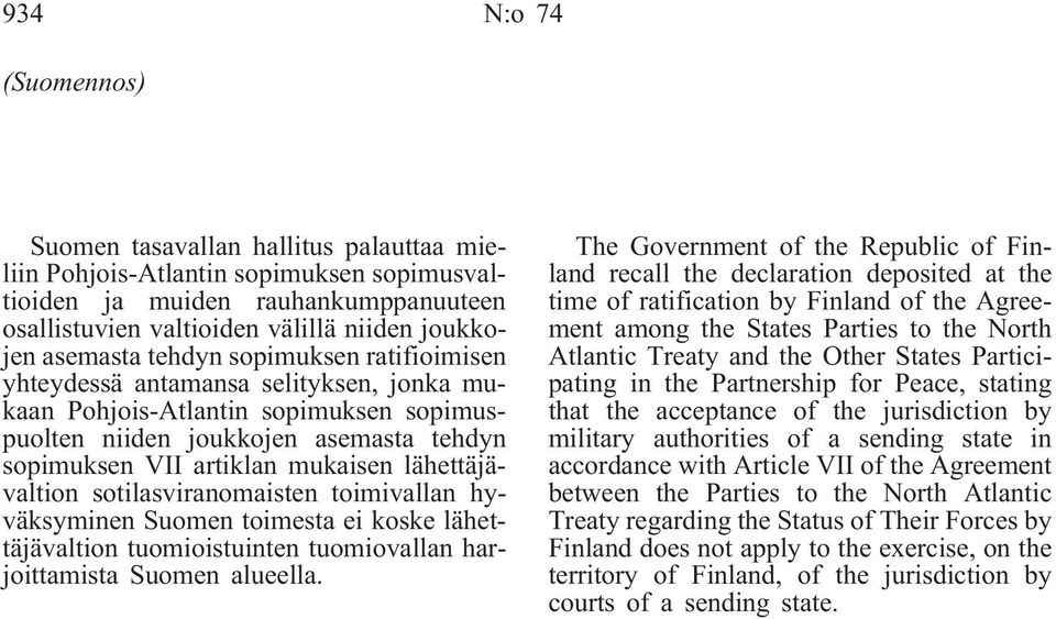 lähettäjävaltion sotilasviranomaisten toimivallan hyväksyminen Suomen toimesta ei koske lähettäjävaltion tuomioistuinten tuomiovallan harjoittamista Suomen alueella.