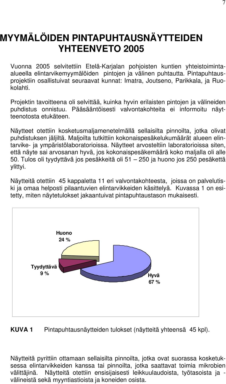 Projektin tavoitteena oli selvittää, kuinka hyvin erilaisten pintojen ja välineiden puhdistus onnistuu. Pääsääntöisesti valvontakohteita ei informoitu näytteenotosta etukäteen.