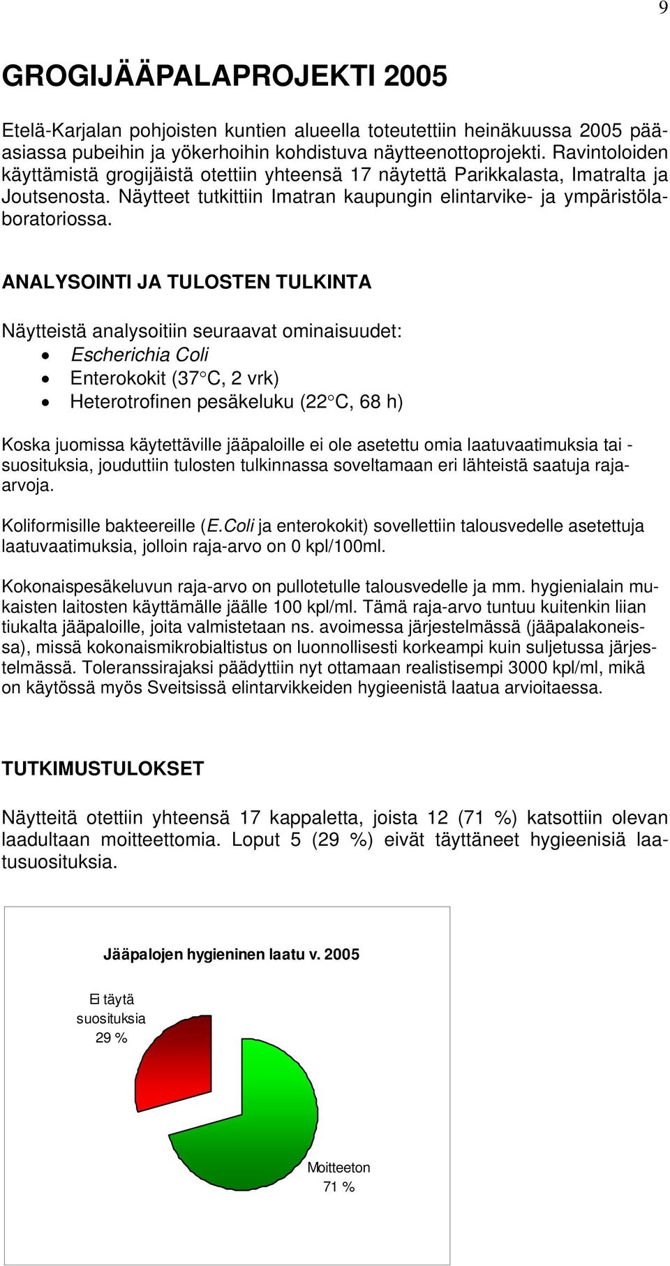 ANALYSOINTI JA TULOSTEN TULKINTA Näytteistä analysoitiin seuraavat ominaisuudet: Escherichia Coli Enterokokit (37 C, 2 vrk) Heterotrofinen pesäkeluku (22 C, 68 h) Koska juomissa käytettäville