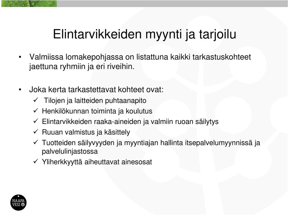 Joka kerta tarkastettavat kohteet ovat: Tilojen ja laitteiden puhtaanapito Henkilökunnan toiminta ja koulutus