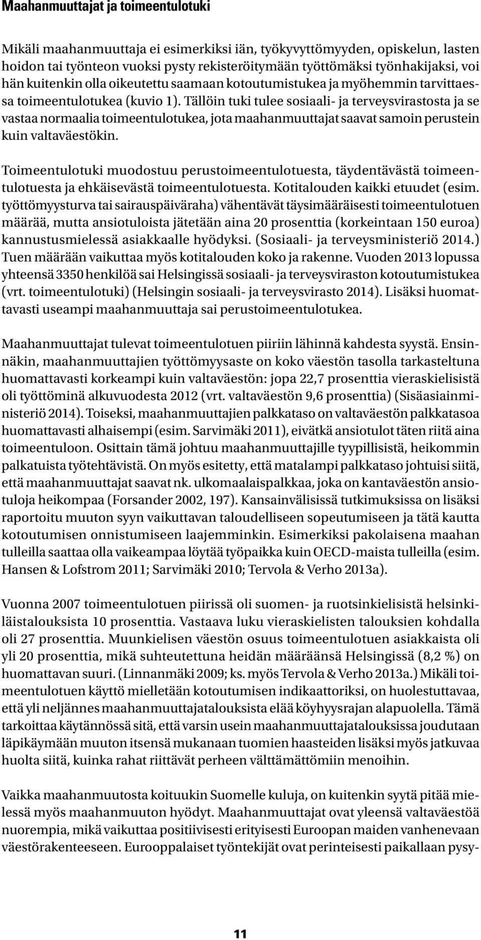 Tällöin tuki tulee sosiaali- ja terveysvirastosta ja se vastaa normaalia toimeentulotukea, jota maahanmuuttajat saavat samoin perustein kuin valtaväestökin.