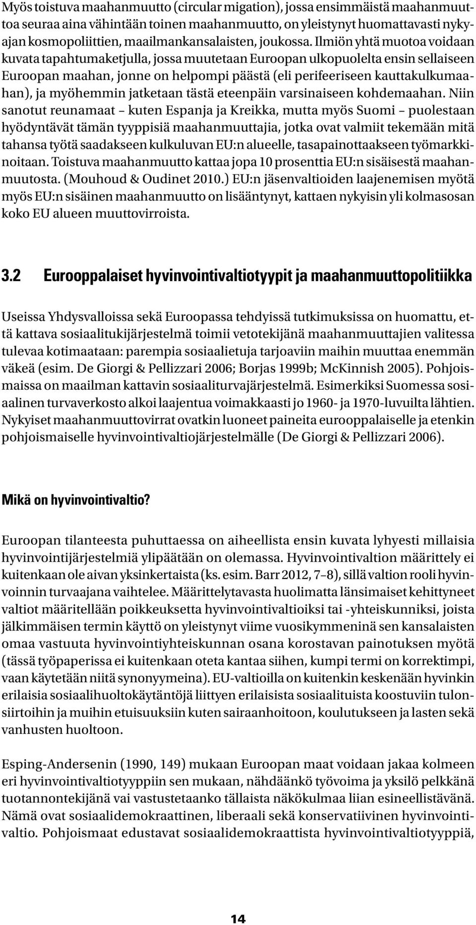 Ilmiön yhtä muotoa voidaan kuvata tapahtumaketjulla, jossa muutetaan Euroopan ulkopuolelta ensin sellaiseen Euroopan maahan, jonne on helpompi päästä (eli perifeeriseen kauttakulkumaahan), ja