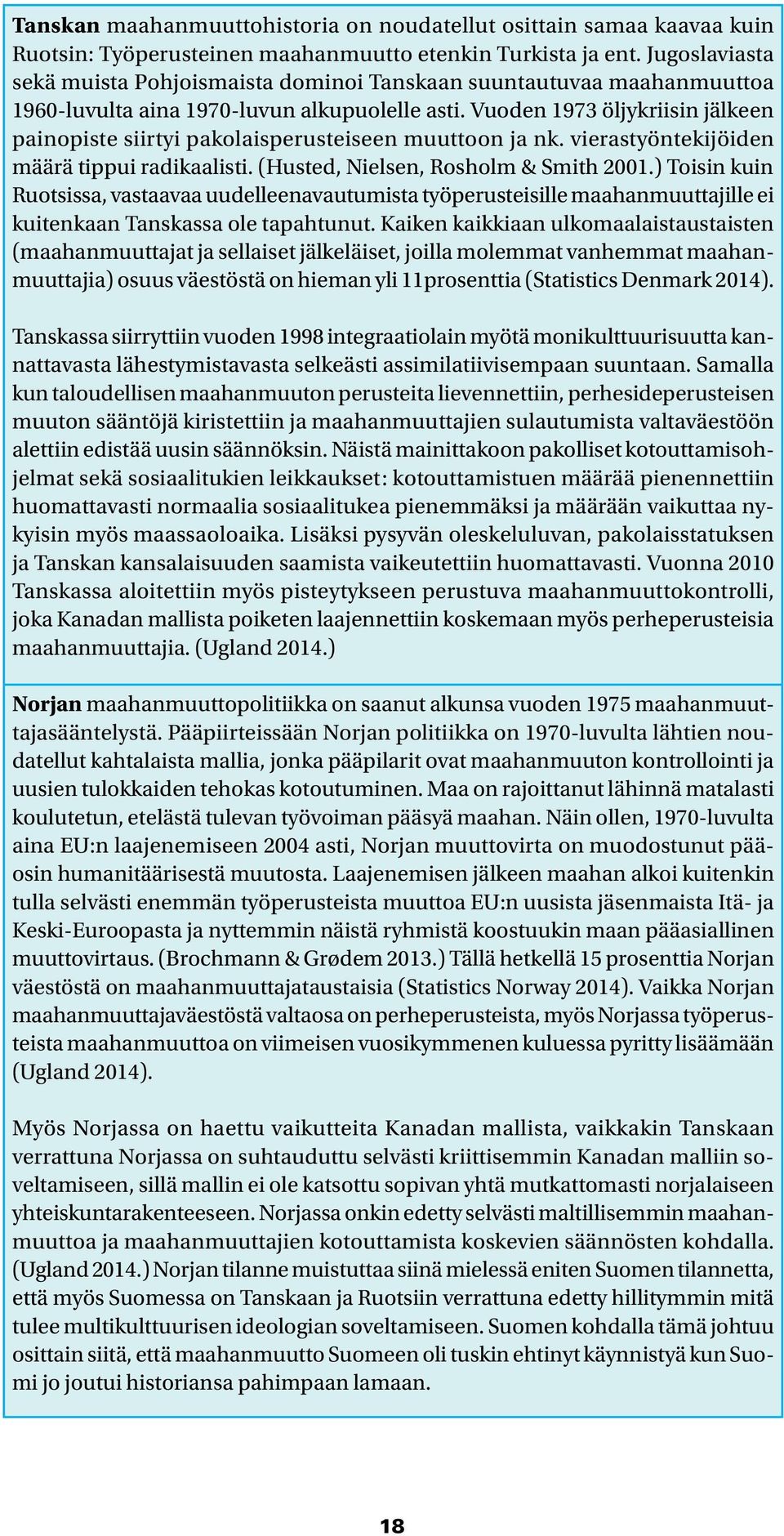 Vuoden 1973 öljykriisin jälkeen painopiste siirtyi pakolaisperusteiseen muuttoon ja nk. vierastyöntekijöiden määrä tippui radikaalisti. (Husted, Nielsen, Rosholm & Smith 2001.