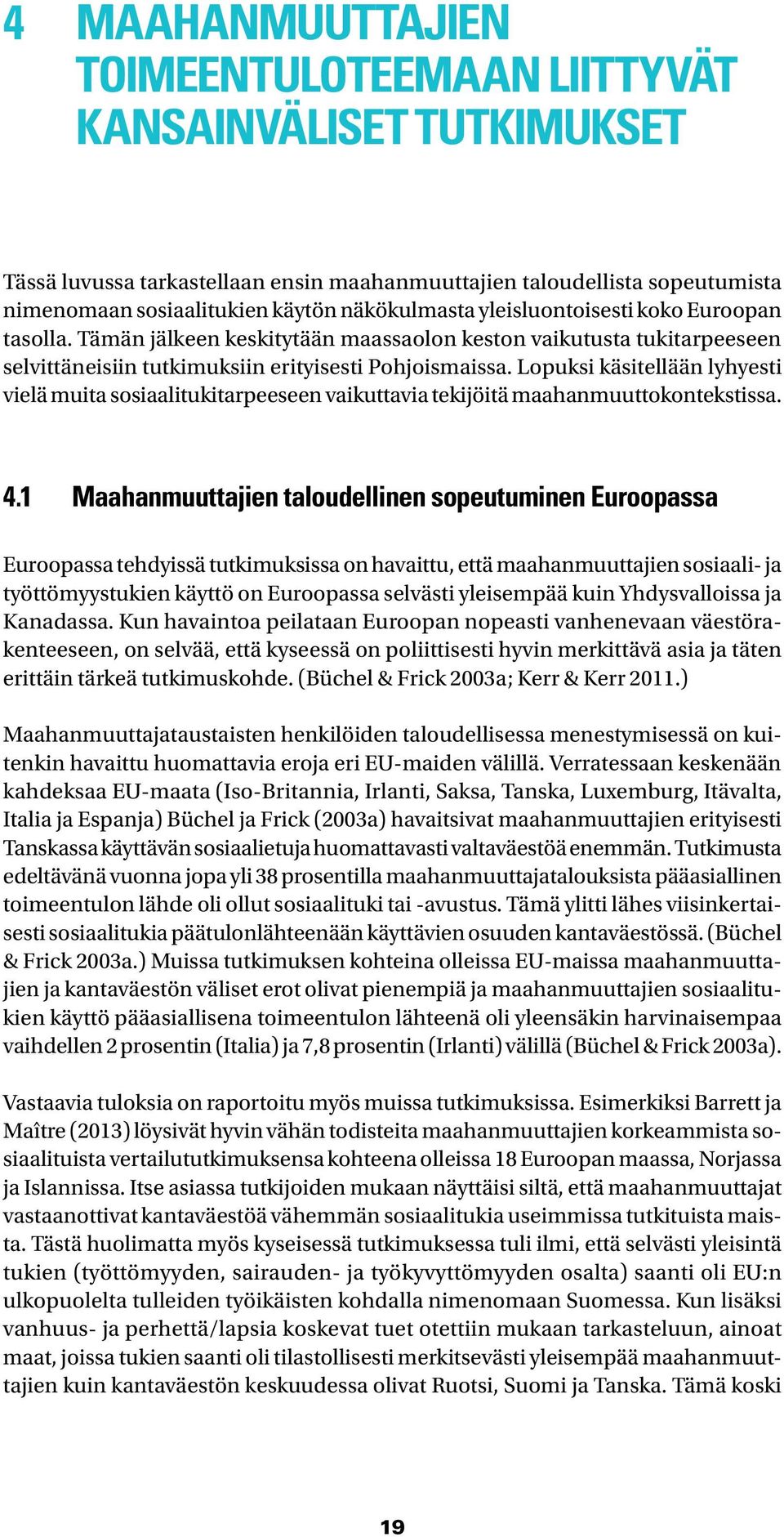 Lopuksi käsitellään lyhyesti vielä muita sosiaalitukitarpeeseen vaikuttavia tekijöitä maahanmuuttokontekstissa. 4.