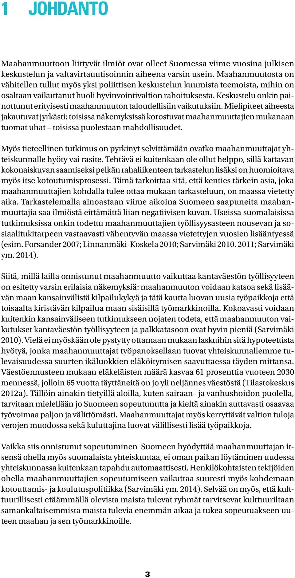 Keskustelu onkin painottunut erityisesti maahanmuuton taloudellisiin vaikutuksiin.