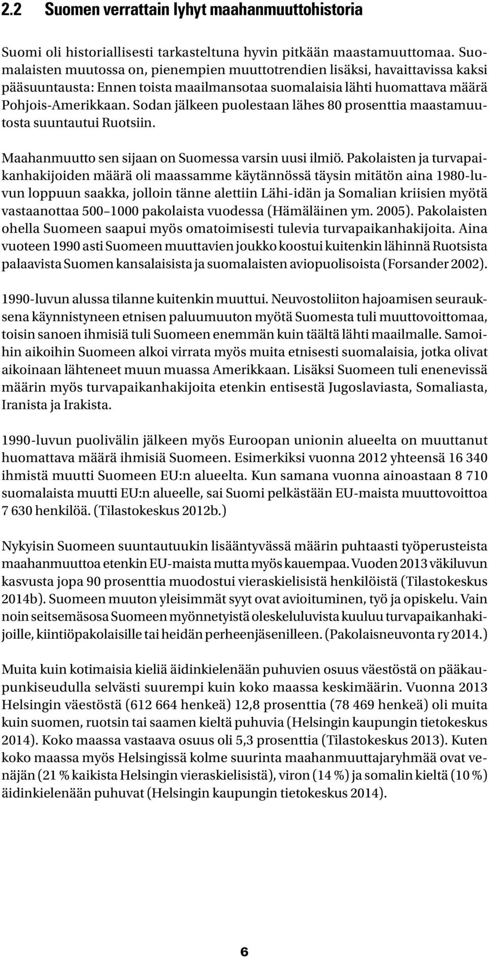 Sodan jälkeen puolestaan lähes 80 prosenttia maastamuutosta suuntautui Ruotsiin. Maahanmuutto sen sijaan on Suomessa varsin uusi ilmiö.