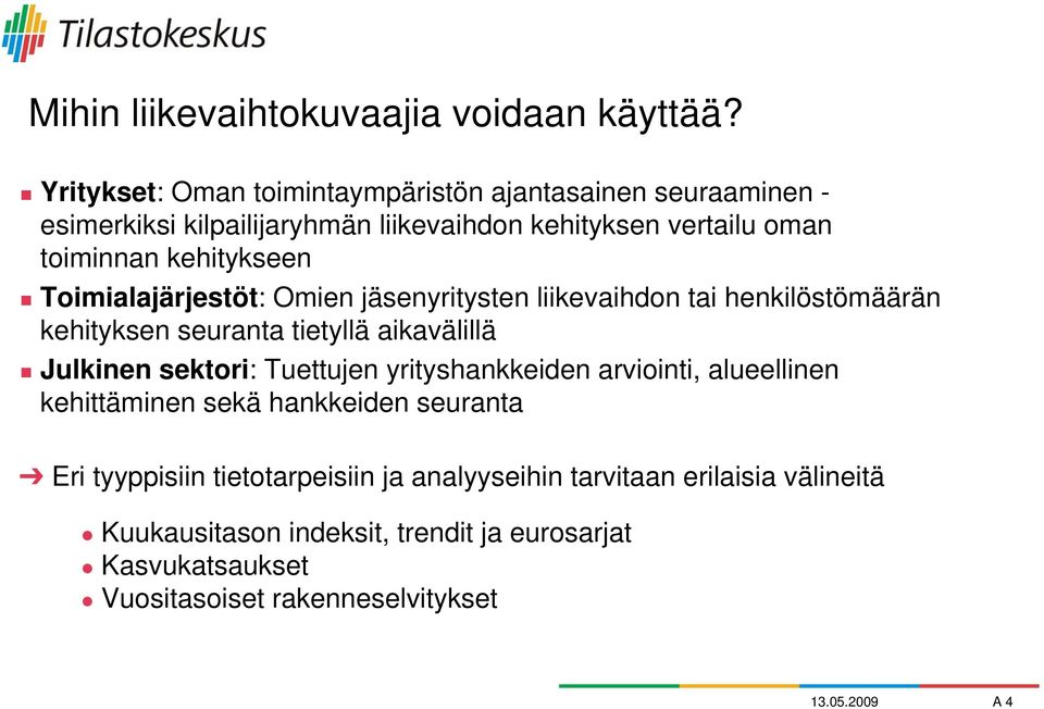 Toimialajärjestöt: Omien jäsenyritysten liikevaihdon tai henkilöstömäärän kehityksen seuranta tietyllä aikavälillä Julkinen sektori: Tuettujen