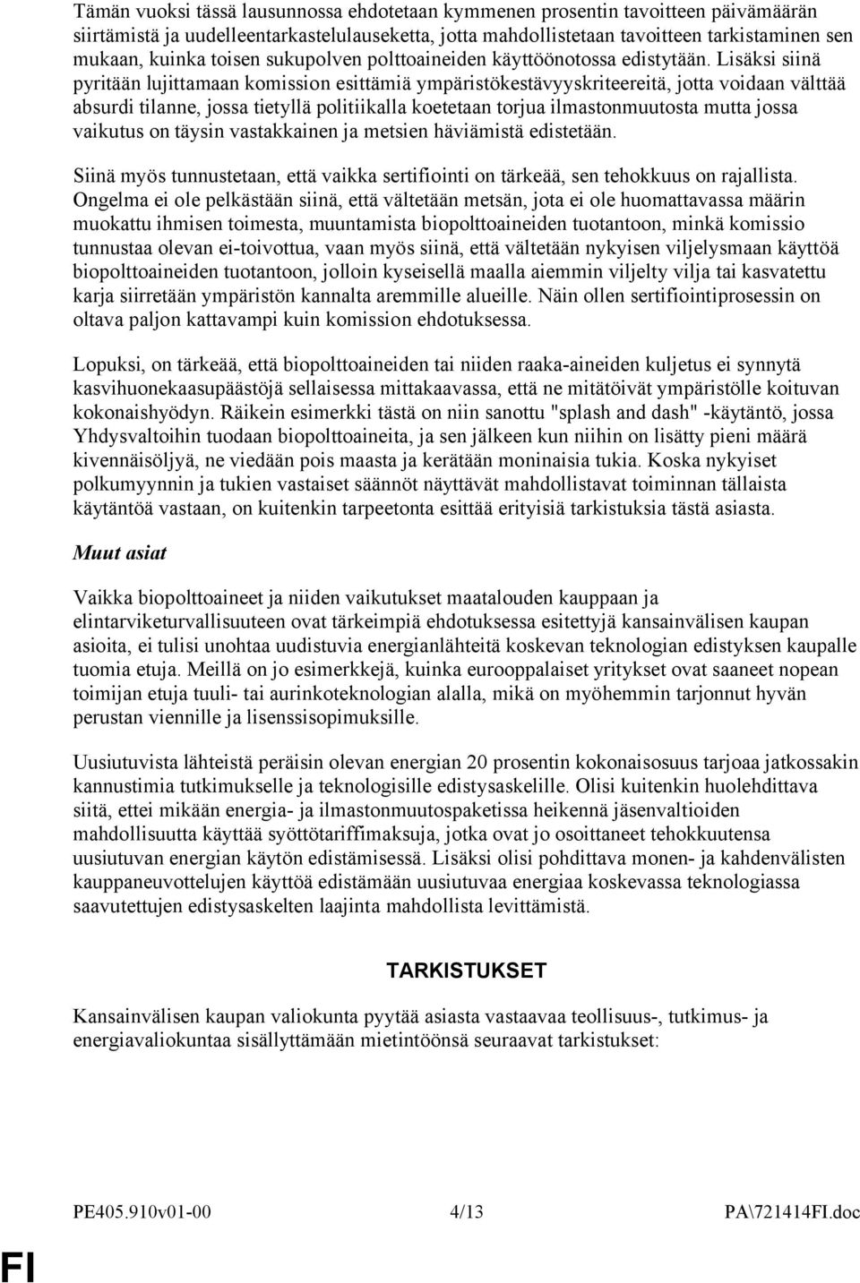 Lisäksi siinä pyritään lujittamaan komission esittämiä ympäristökestävyyskriteereitä, jotta voidaan välttää absurdi tilanne, jossa tietyllä politiikalla koetetaan torjua ilmastonmuutosta mutta jossa