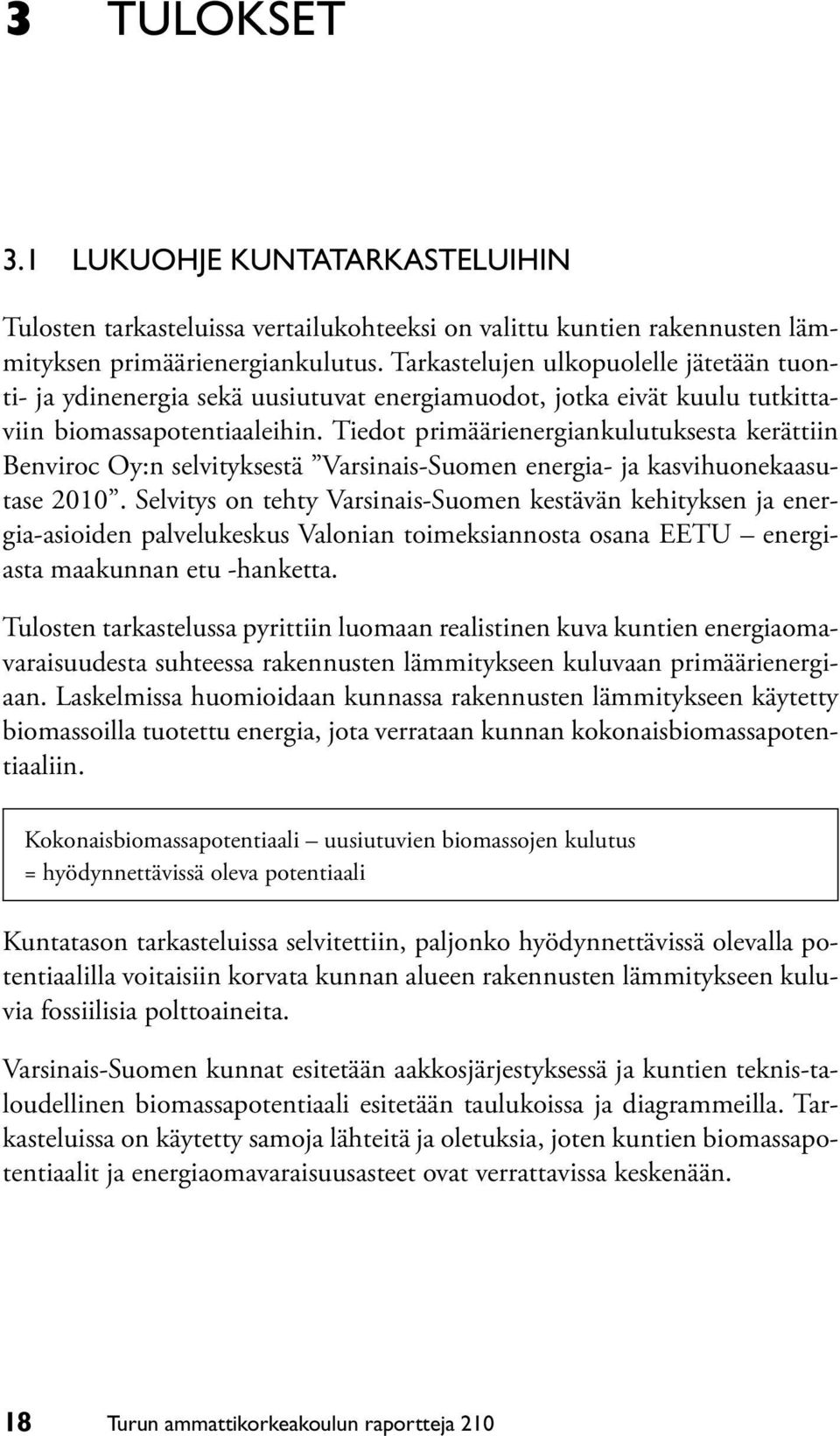 Tiedot primäärienergiankulutuksesta kerättiin Benviroc Oy:n selvityksestä Varsinais-Suomen energia- ja kasvihuonekaasutase 2010.