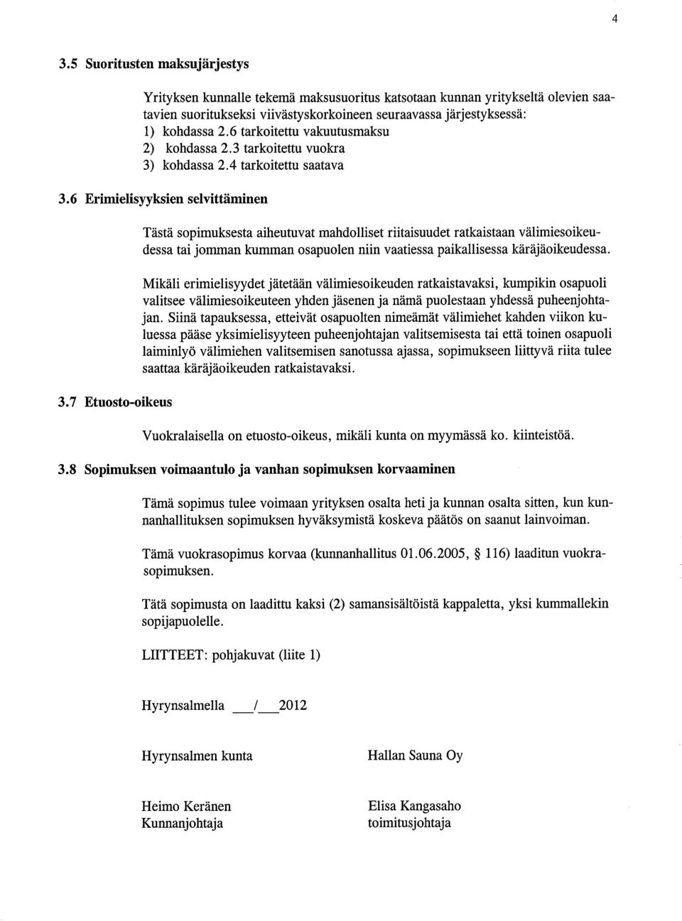 6 Ermelsyyksen selvttämnen Tästä sopmuksesta aheutuvat mahdollset rtasuudet ratkastaan välmesokeudessa ta jomman kumman osapuolen nn vaatessa pakallsessa käräjäokeudessa.