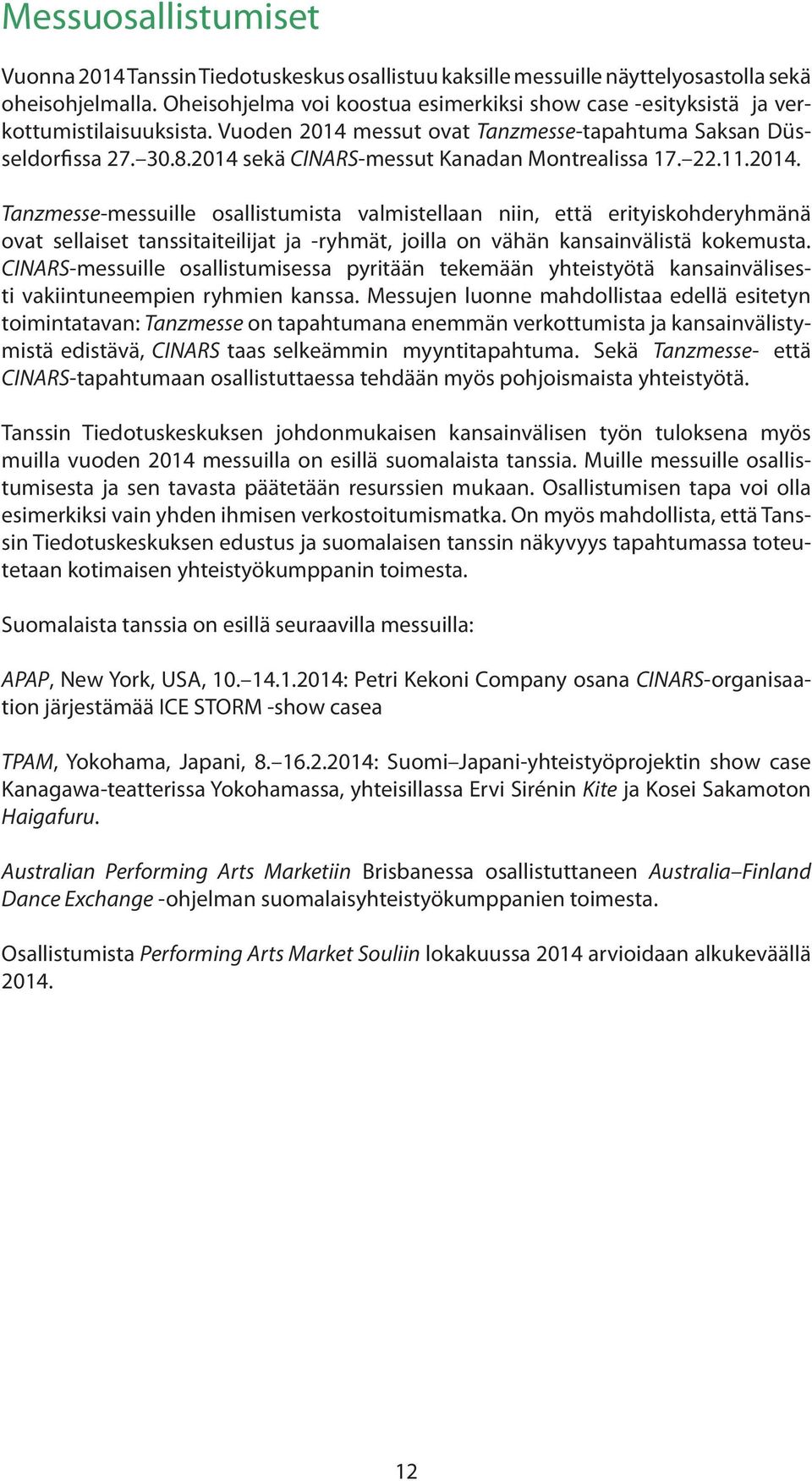 2014 sekä CINARS-messut Kanadan Montrealissa 17. 22.11.2014. Tanzmesse-messuille osallistumista valmistellaan niin, että erityiskohderyhmänä ovat sellaiset tanssitaiteilijat ja -ryhmät, joilla on vähän kansainvälistä kokemusta.