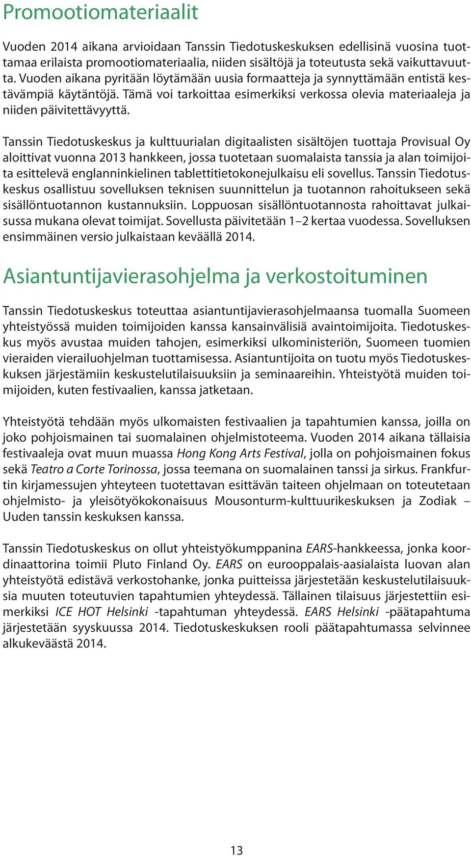 Tanssin Tiedotuskeskus ja kulttuurialan digitaalisten sisältöjen tuottaja Provisual Oy aloittivat vuonna 2013 hankkeen, jossa tuotetaan suomalaista tanssia ja alan toimijoita esittelevä