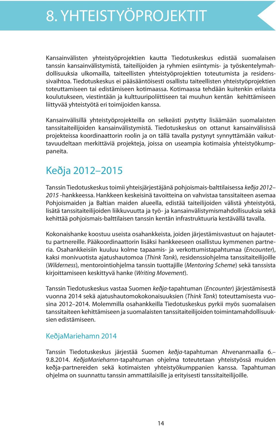 Tiedotuskeskus ei pääsääntöisesti osallistu taiteellisten yhteistyöprojektien toteuttamiseen tai edistämiseen kotimaassa.
