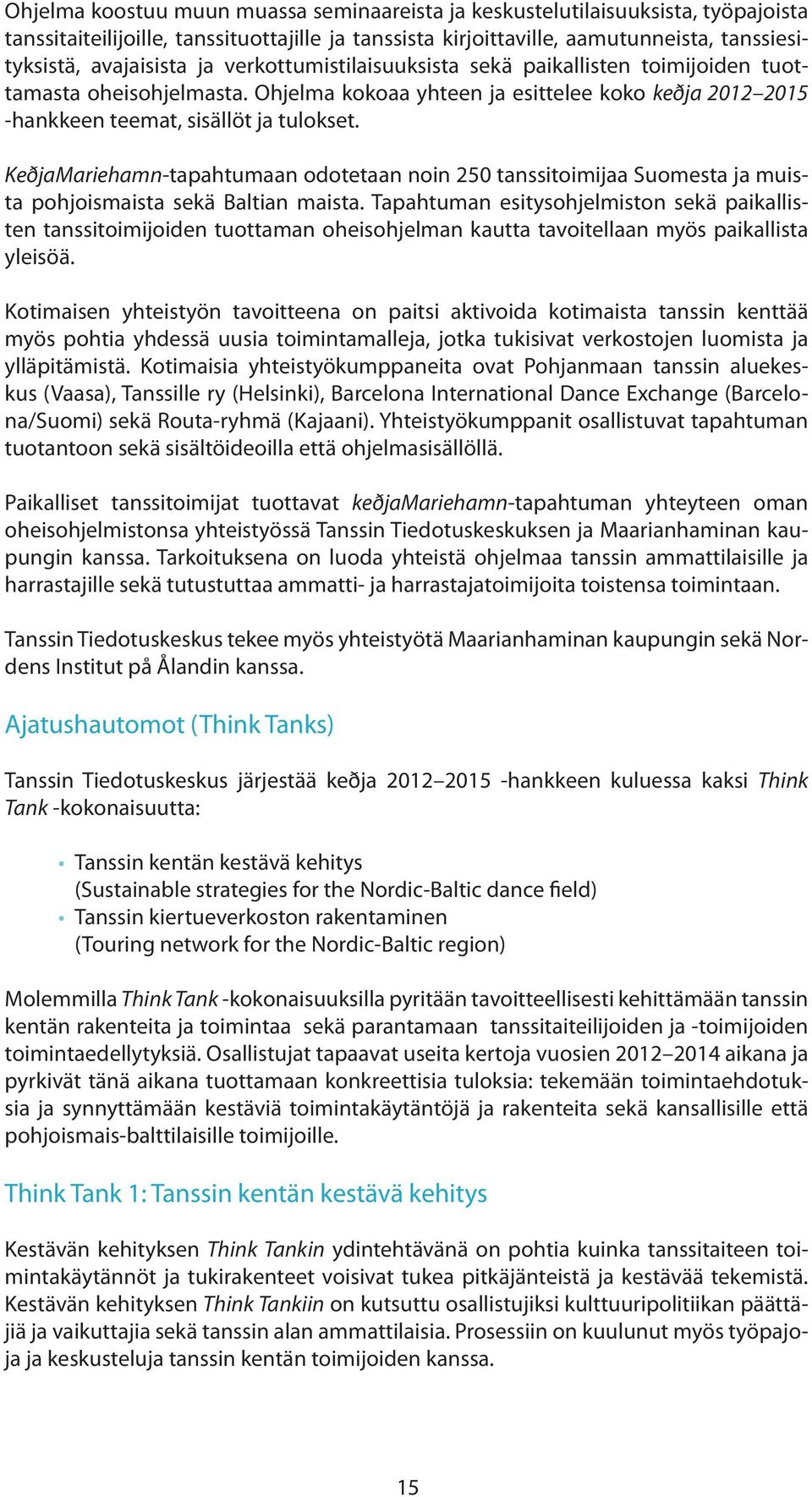 KeðjaMariehamn-tapahtumaan odotetaan noin 250 tanssitoimijaa Suomesta ja muista pohjoismaista sekä Baltian maista.