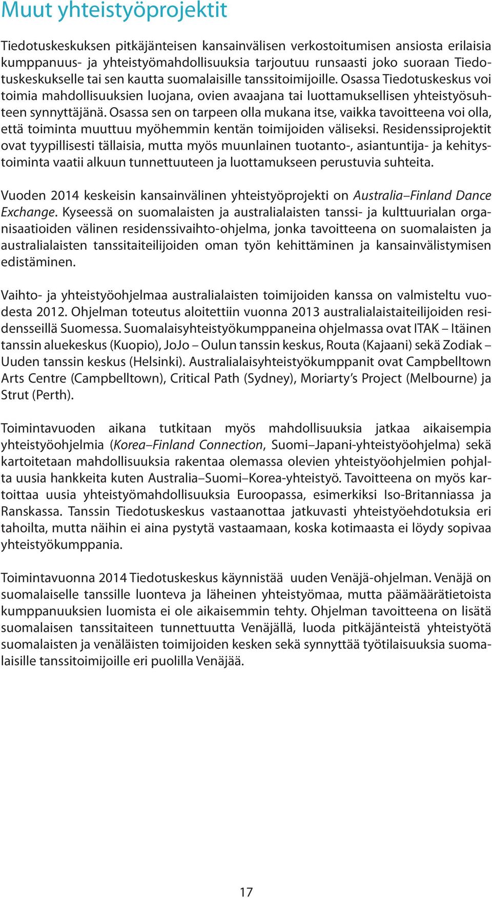 Osassa sen on tarpeen olla mukana itse, vaikka tavoitteena voi olla, että toiminta muuttuu myöhemmin kentän toimijoiden väliseksi.
