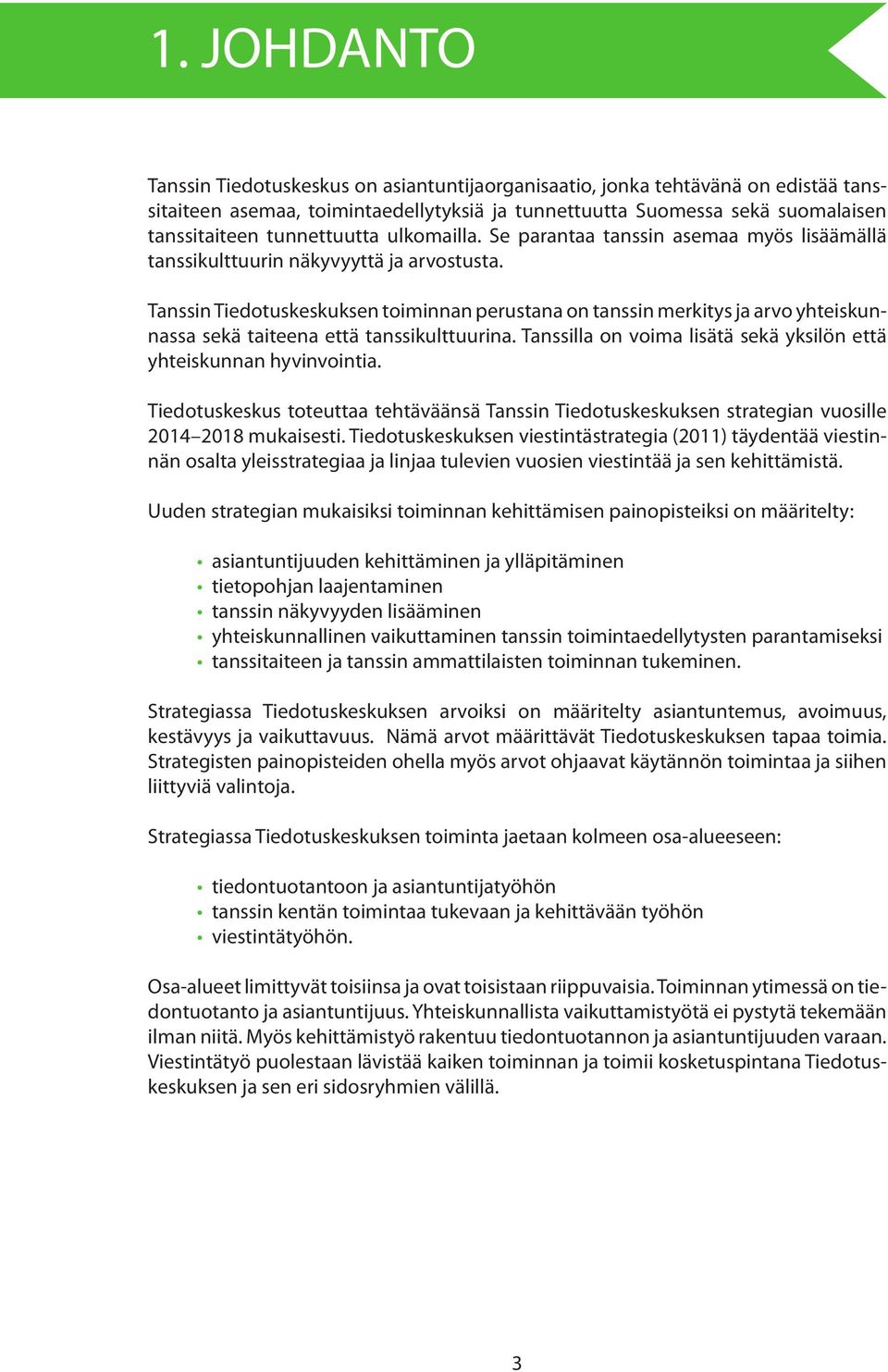 Tanssin Tiedotuskeskuksen toiminnan perustana on tanssin merkitys ja arvo yhteiskunnassa sekä taiteena että tanssikulttuurina. Tanssilla on voima lisätä sekä yksilön että yhteiskunnan hyvinvointia.