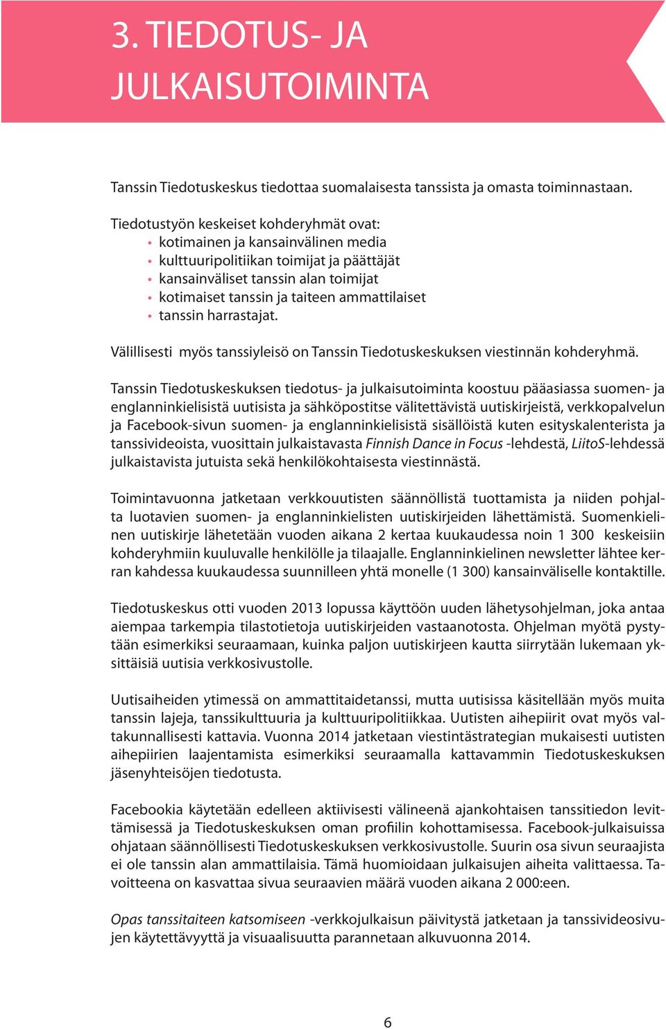 tanssin harrastajat. Välillisesti myös tanssiyleisö on Tanssin Tiedotuskeskuksen viestinnän kohderyhmä.