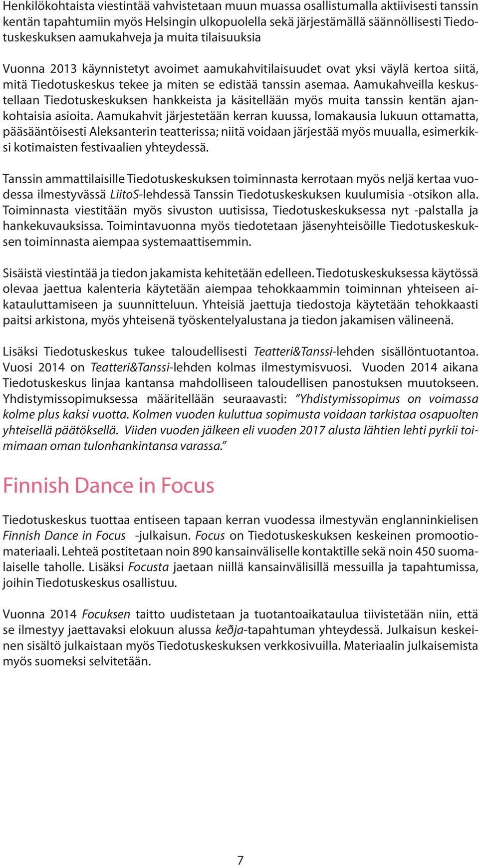 Aamukahveilla keskustellaan Tiedotuskeskuksen hankkeista ja käsitellään myös muita tanssin kentän ajankohtaisia asioita.