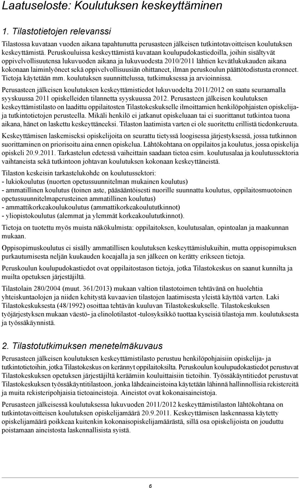 sekä oppivelvollisuusiän ohittaneet, ilman peruskoulun päättötodistusta eronneet. Tietoja käytetään mm. koulutuksen suunnittelussa, tutkimuksessa ja arvioinnissa.