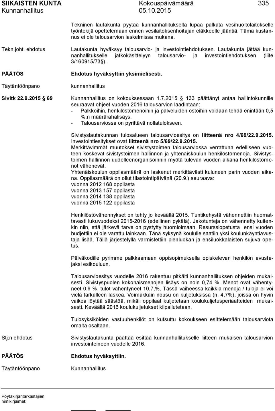 Lautakunta jättää kunnanhallitukselle jatkokäsittelyyn talousarvio- ja investointiehdotuksen (liite 3/160915/73 ). Ehdotus hyväksyttiin yksimielisesti.