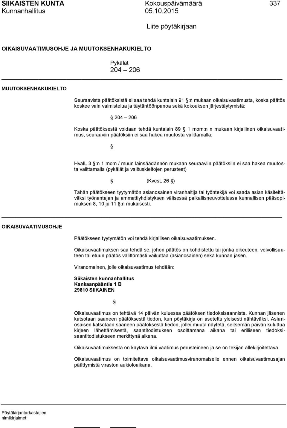 oikaisuvaatimus, seuraaviin päätöksiin ei saa hakea muutosta valittamalla: HvalL 3 :n 1 mom / muun lainsäädännön mukaan seuraaviin päätöksiin ei saa hakea muutosta valittamalla (pykälät ja