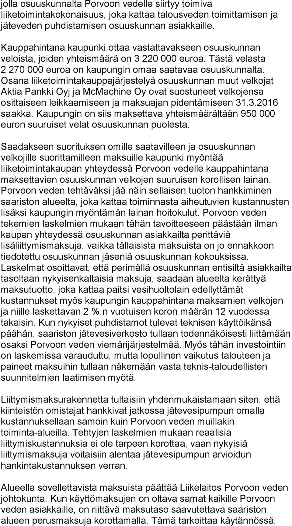 Osana liiketoimintakauppajärjestelyä osuuskunnan muut velkojat Aktia Pankki Oyj ja McMachine Oy ovat suostuneet velkojensa osittaiseen leikkaamiseen ja maksuajan pidentämiseen 31.3.2016 saakka.