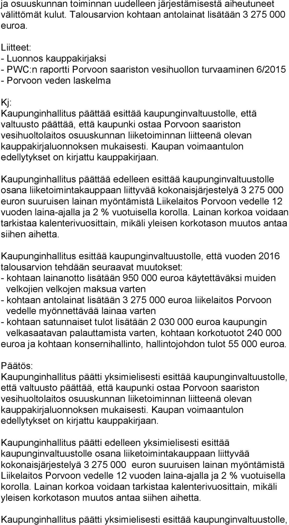 valtuusto päättää, että kaupunki ostaa Porvoon saariston vesihuoltolaitos osuuskunnan liiketoiminnan liitteenä olevan kauppakirjaluonnoksen mukaisesti.